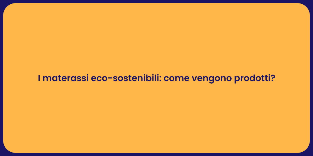 I materassi eco-sostenibili: come vengono prodotti?