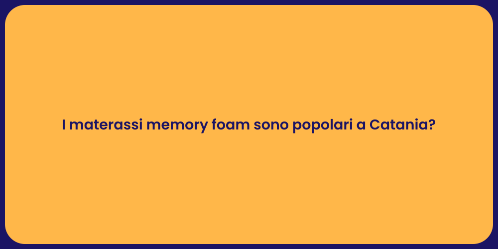 I materassi memory foam sono popolari a Catania?