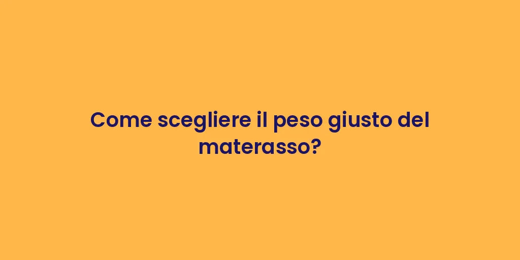 Come scegliere il peso giusto del materasso?