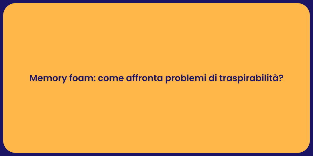 Memory foam: come affronta problemi di traspirabilità?