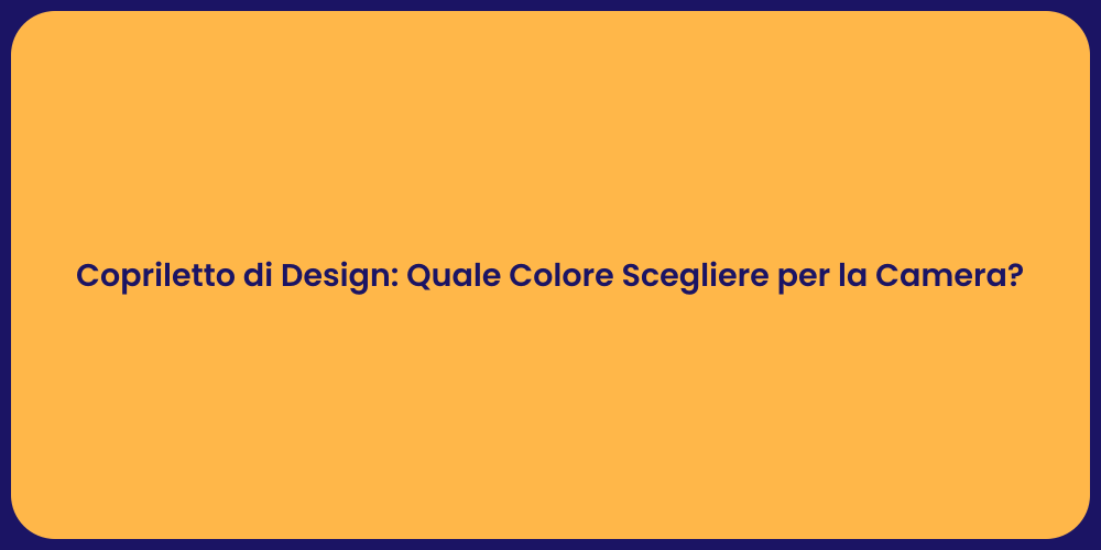 Copriletto di Design: Quale Colore Scegliere per la Camera?