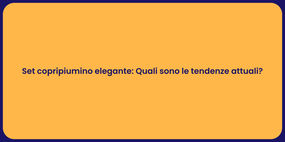 Set copripiumino elegante: Quali sono le tendenze attuali?