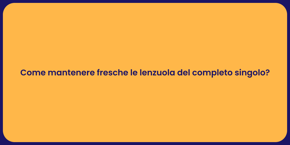 Come mantenere fresche le lenzuola del completo singolo?