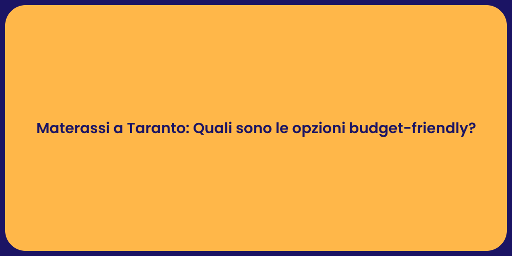 Materassi a Taranto: Quali sono le opzioni budget-friendly?