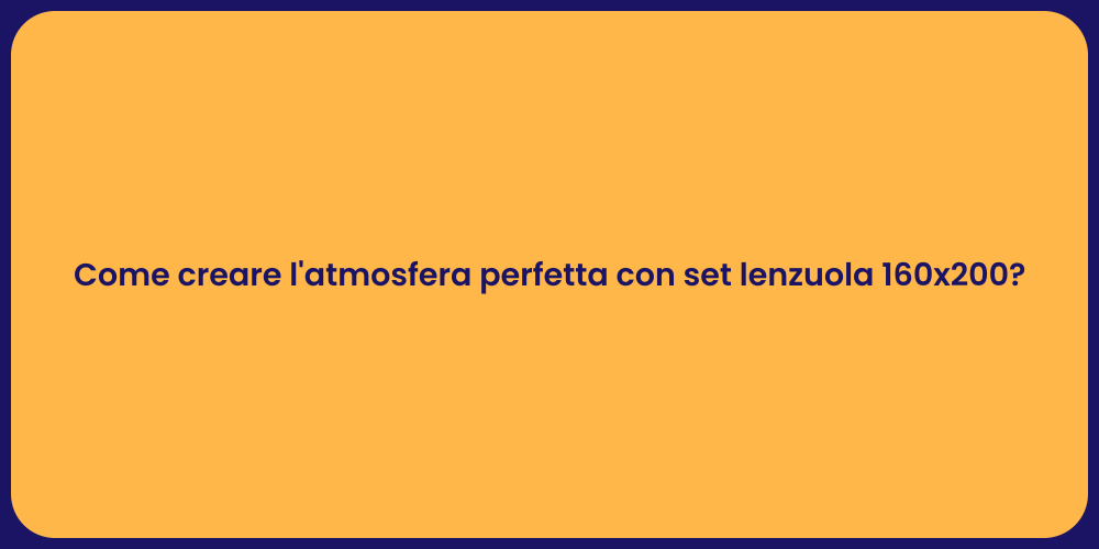 Come creare l'atmosfera perfetta con set lenzuola 160x200?