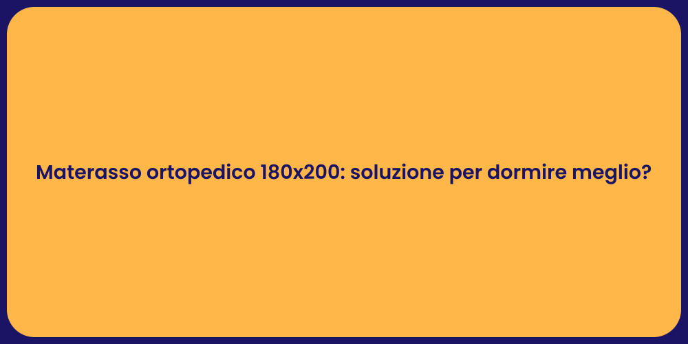 Materasso ortopedico 180x200: soluzione per dormire meglio?