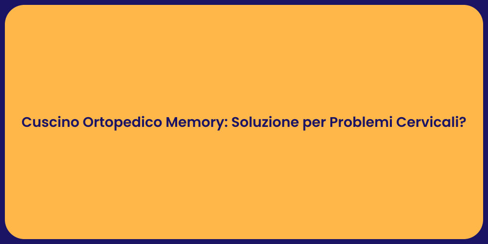 Cuscino Ortopedico Memory: Soluzione per Problemi Cervicali?