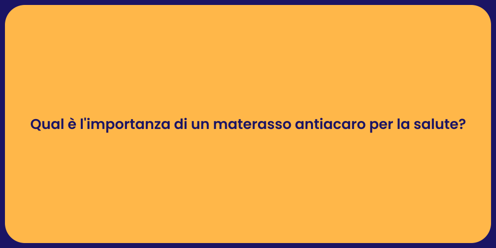 Qual è l'importanza di un materasso antiacaro per la salute?