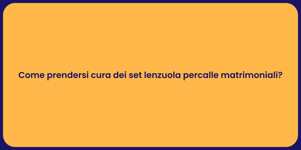 Come prendersi cura dei set lenzuola percalle matrimoniali?