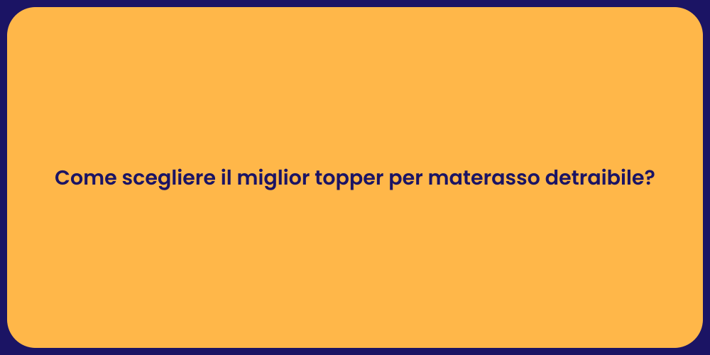 Come scegliere il miglior topper per materasso detraibile?