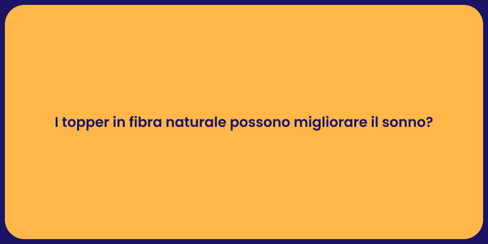 I topper in fibra naturale possono migliorare il sonno?