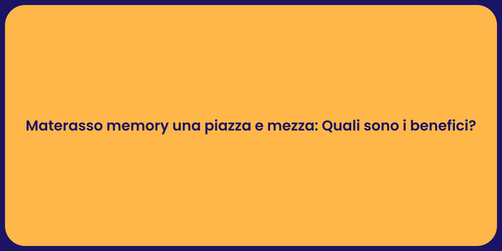 Materasso memory una piazza e mezza: Quali sono i benefici?