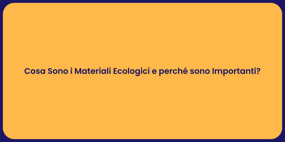 Cosa Sono i Materiali Ecologici e perché sono Importanti?