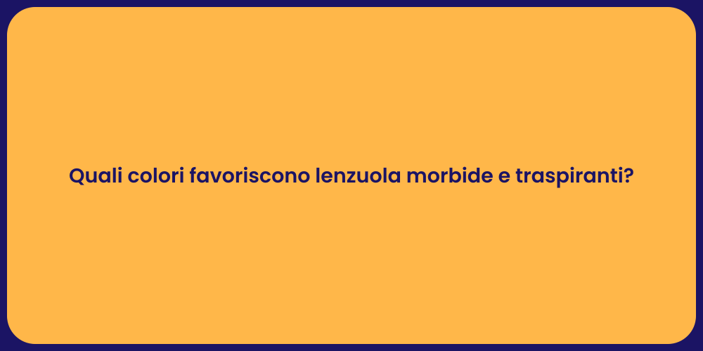 Quali colori favoriscono lenzuola morbide e traspiranti?