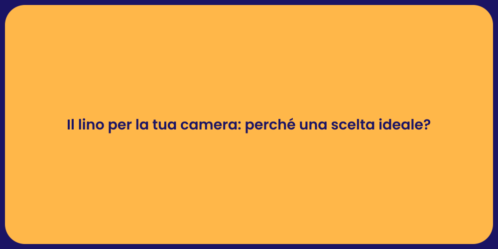 Il lino per la tua camera: perché una scelta ideale?