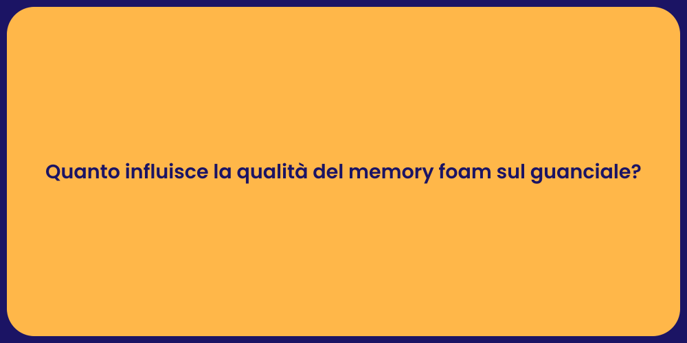 Quanto influisce la qualità del memory foam sul guanciale?