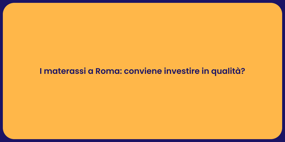 I materassi a Roma: conviene investire in qualità?