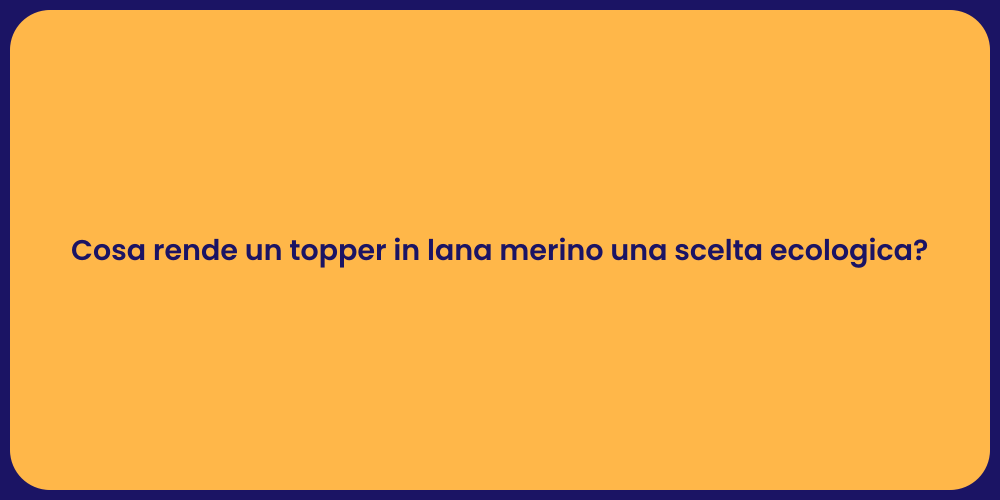 Cosa rende un topper in lana merino una scelta ecologica?
