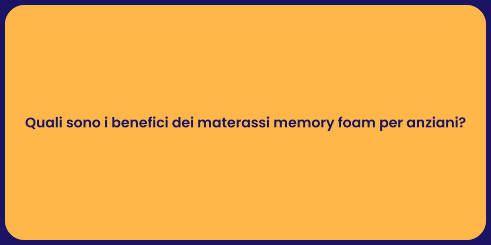 Quali sono i benefici dei materassi memory foam per anziani?