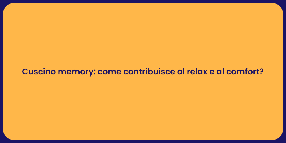 Cuscino memory: come contribuisce al relax e al comfort?