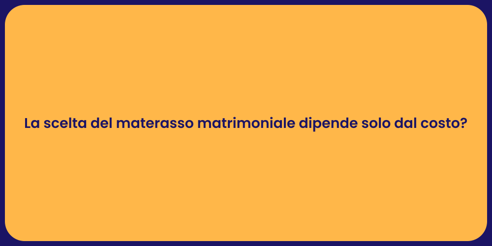 La scelta del materasso matrimoniale dipende solo dal costo?