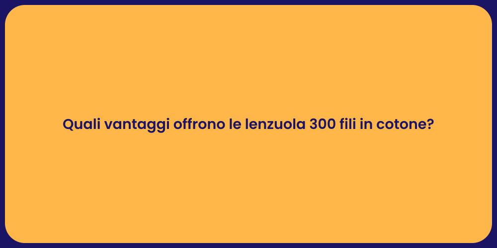 Quali vantaggi offrono le lenzuola 300 fili in cotone?