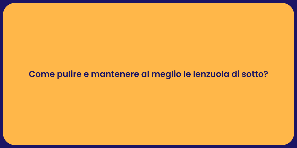 Come pulire e mantenere al meglio le lenzuola di sotto?
