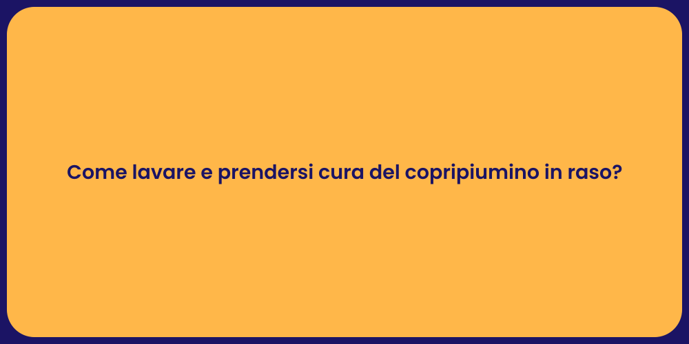 Come lavare e prendersi cura del copripiumino in raso?