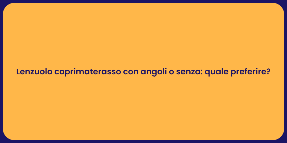 Lenzuolo coprimaterasso con angoli o senza: quale preferire?