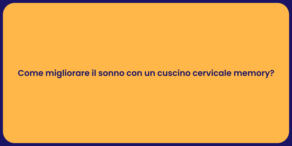 Come migliorare il sonno con un cuscino cervicale memory?