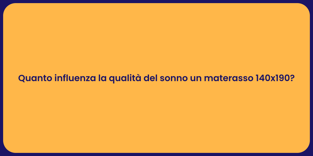 Quanto influenza la qualità del sonno un materasso 140x190?