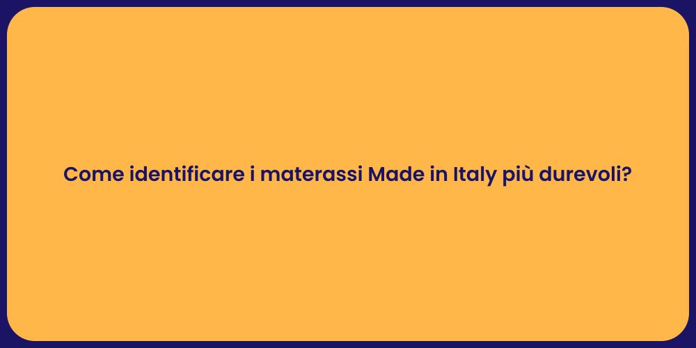 Come identificare i materassi Made in Italy più durevoli?
