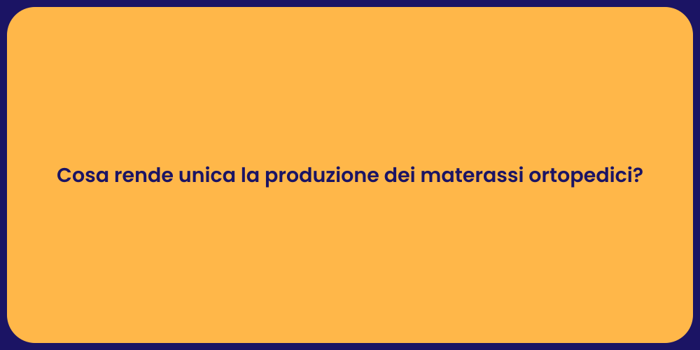 Cosa rende unica la produzione dei materassi ortopedici?