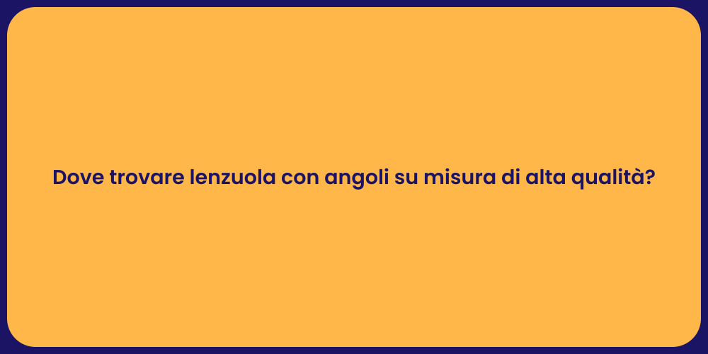 Dove trovare lenzuola con angoli su misura di alta qualità?