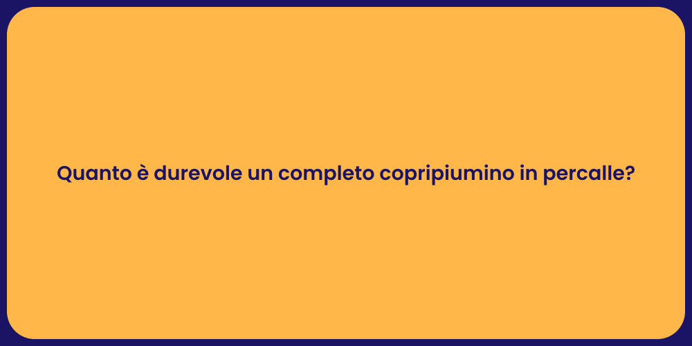 Quanto è durevole un completo copripiumino in percalle?
