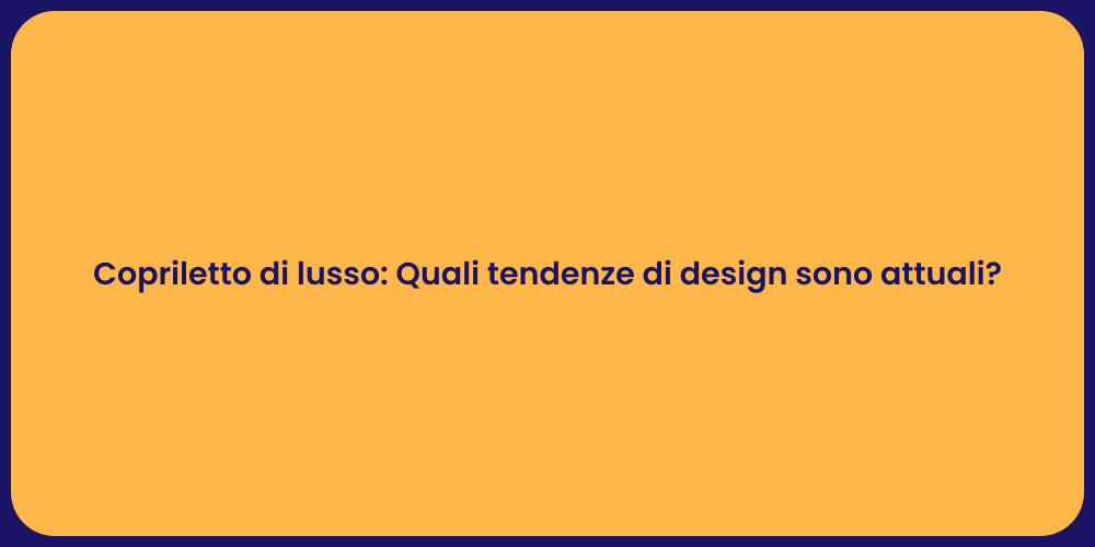 Copriletto di lusso: Quali tendenze di design sono attuali?