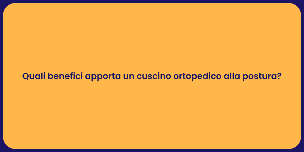 Quali benefici apporta un cuscino ortopedico alla postura?