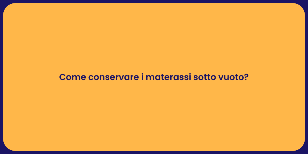 Come conservare i materassi sotto vuoto?