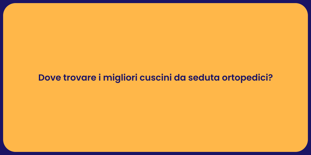 Dove trovare i migliori cuscini da seduta ortopedici?