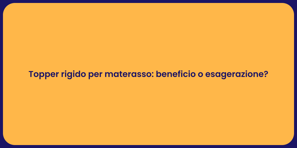 Topper rigido per materasso: beneficio o esagerazione?