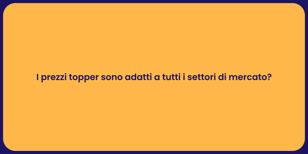 I prezzi topper sono adatti a tutti i settori di mercato?