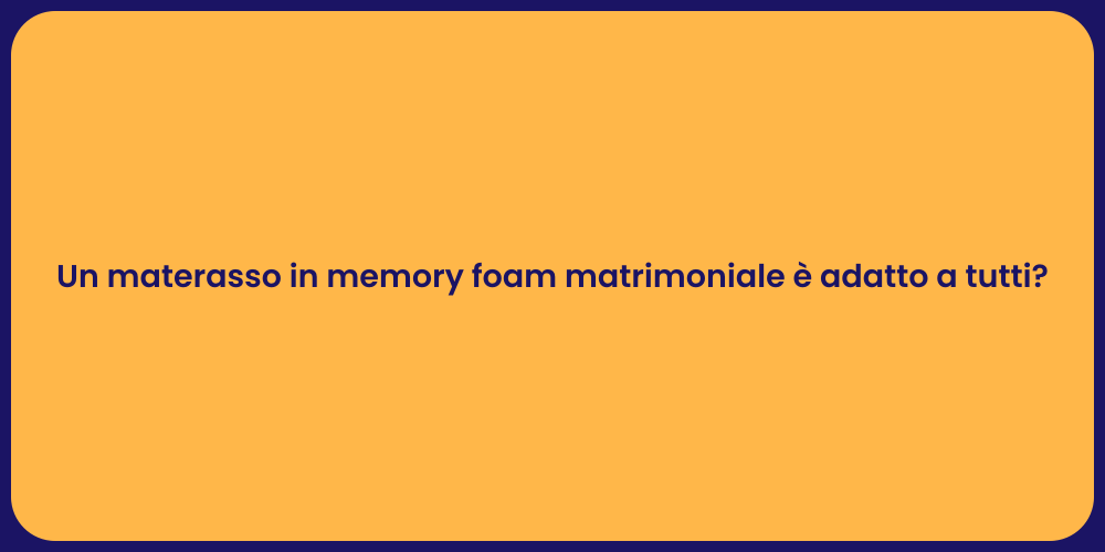 Un materasso in memory foam matrimoniale è adatto a tutti?