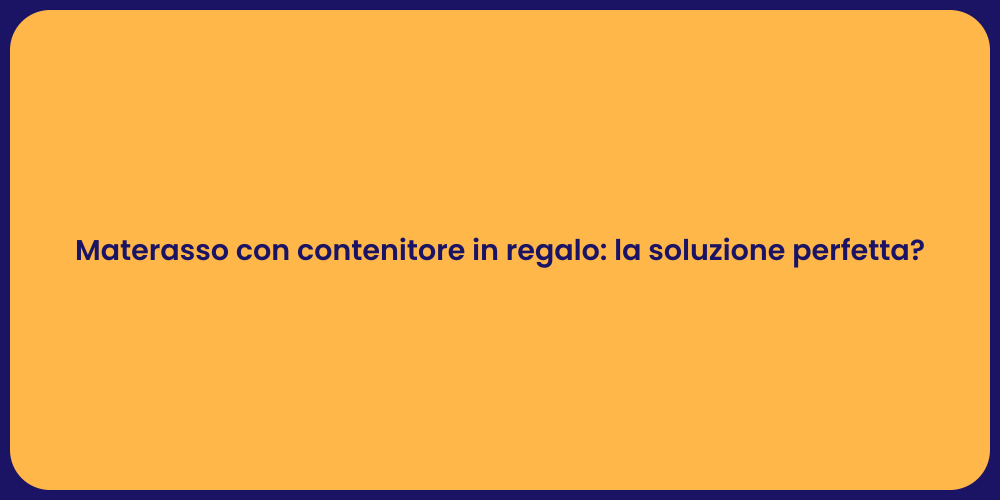 Materasso con contenitore in regalo: la soluzione perfetta?
