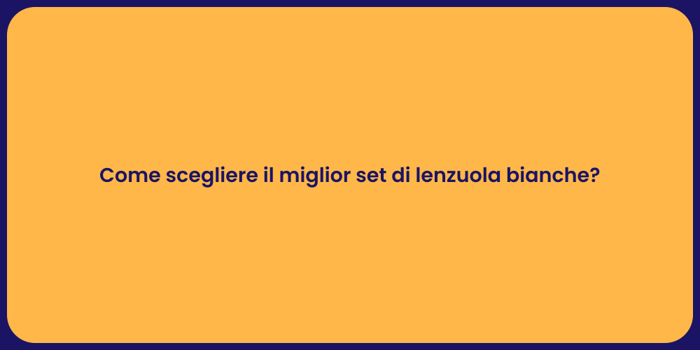 Guida alla Scelta delle Lenzuola Perfette