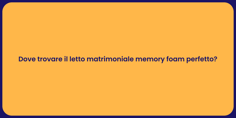 Dove trovare il letto matrimoniale memory foam perfetto?