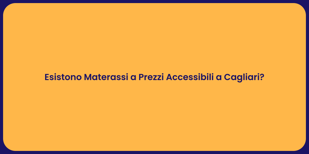Esistono Materassi a Prezzi Accessibili a Cagliari?