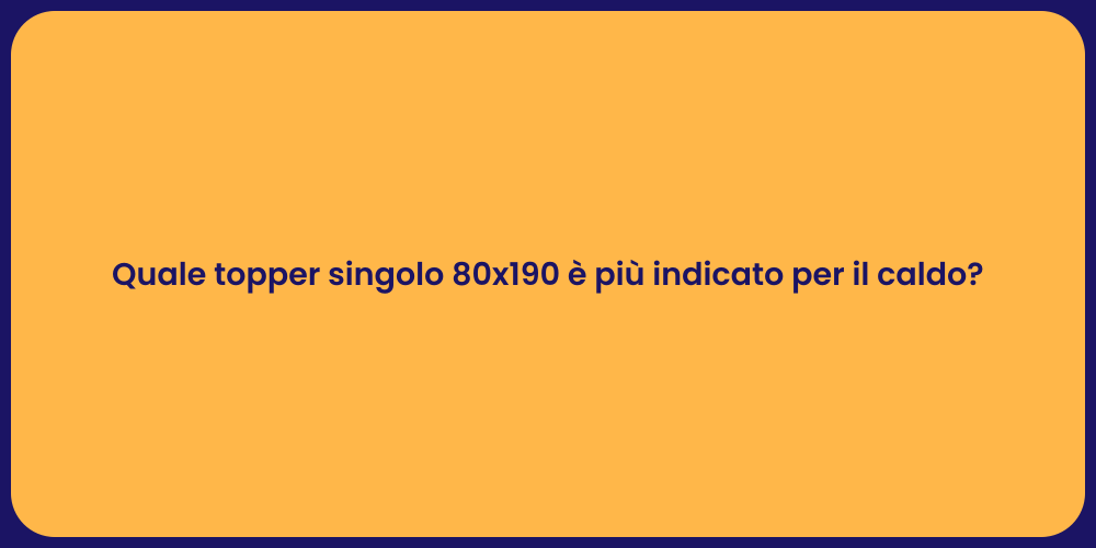 Quale topper singolo 80x190 è più indicato per il caldo?