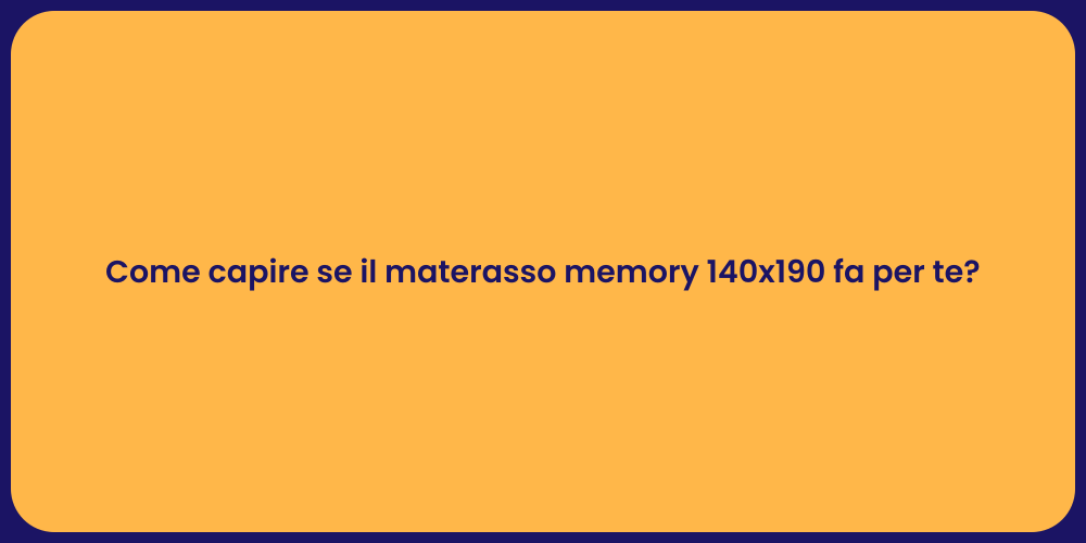 Come capire se il materasso memory 140x190 fa per te?