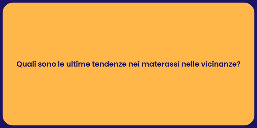 Quali sono le ultime tendenze nei materassi nelle vicinanze?