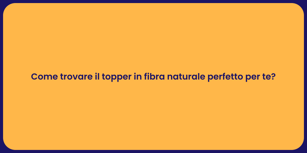Come trovare il topper in fibra naturale perfetto per te?